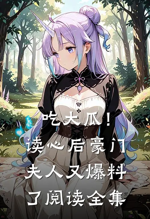 吃大瓜！读心后豪门夫人又爆料了阅读全集