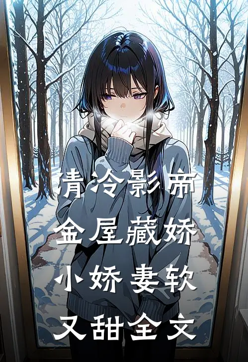 清冷影帝金屋藏娇,小娇妻软又甜全文在线阅读