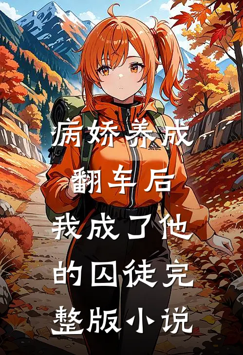 病娇养成翻车后,我成了他的囚徒完整版免费阅读