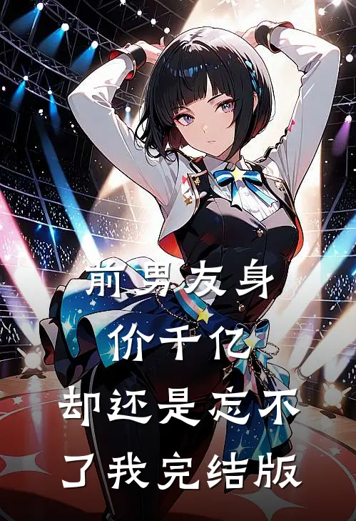 前男友身价千亿,却还是忘不了我完结版