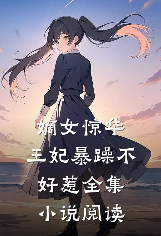嫡女惊华王妃暴躁不好惹全集阅读免费