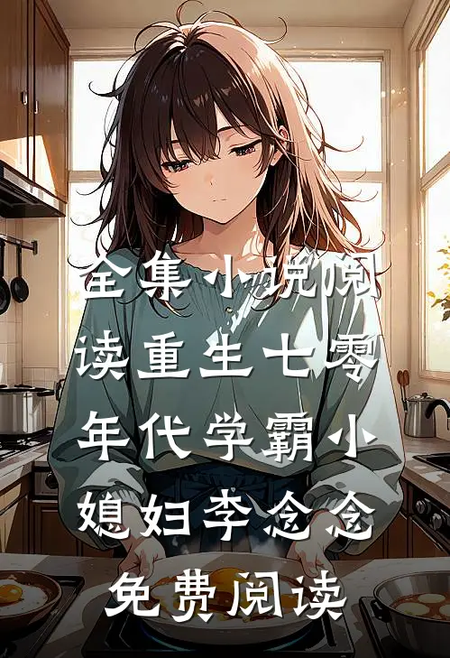 全集小说阅读重生七零年代学霸小媳妇李念念免费阅读