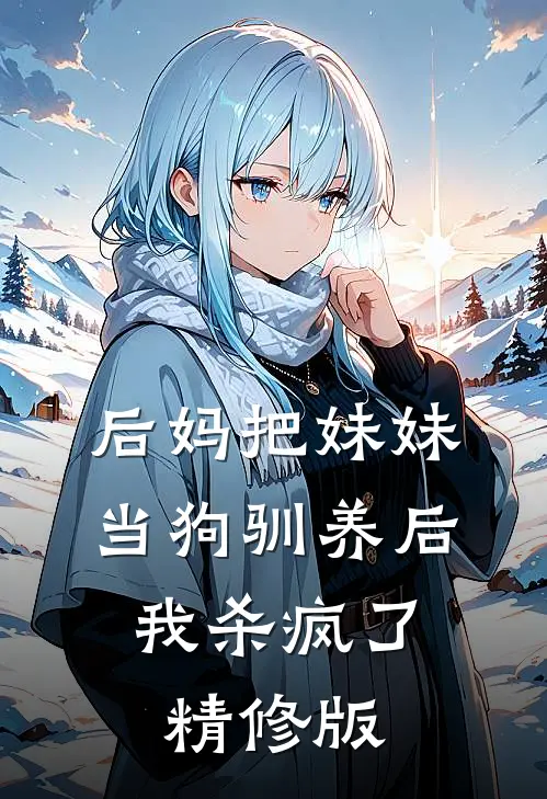 后妈把妹妹当狗驯养后,我杀疯了精修版