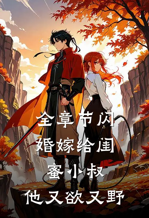 全章节闪婚嫁给闺蜜小叔，他又欲又野