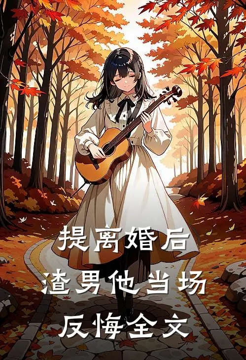 提离婚后,渣男他当场反悔全文在线阅读