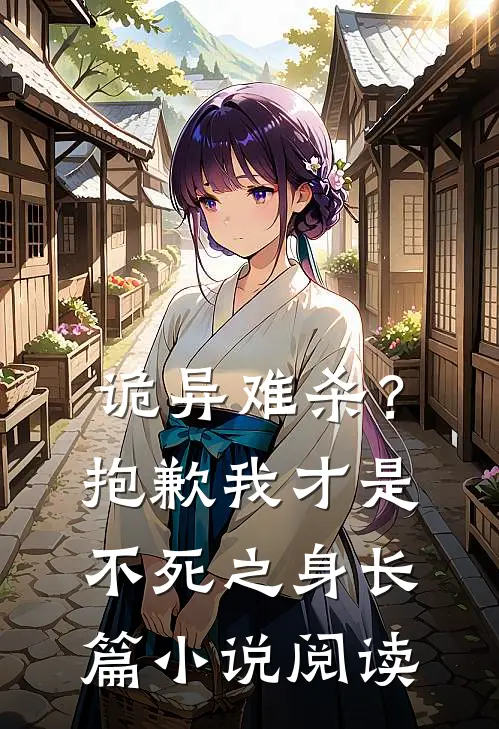诡异难杀?抱歉,我才是不死之身长篇阅读答案