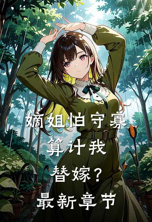 嫡姐怕守寡,算计我替嫁?最新章节
