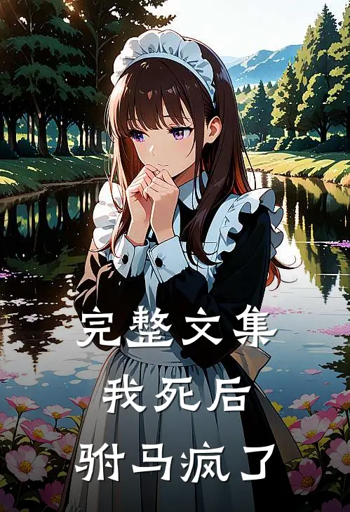 完整文集我死后,驸马疯了的