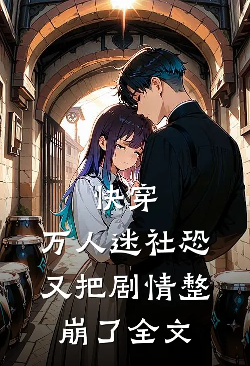 快穿万人迷社恐又把剧情整崩了全文在线阅读