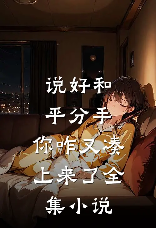 说好和平分手,你咋又凑上来了全集免费阅读
