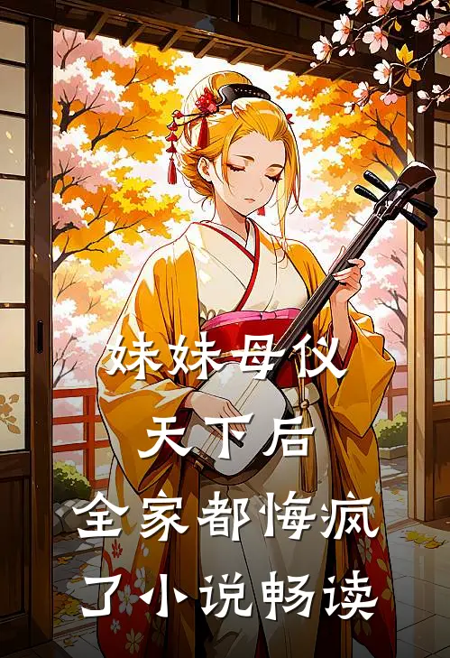 妹妹母仪天下后,全家都悔疯了畅读全文