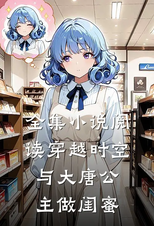 全集阅读穿越时空,与大唐公主做闺蜜的