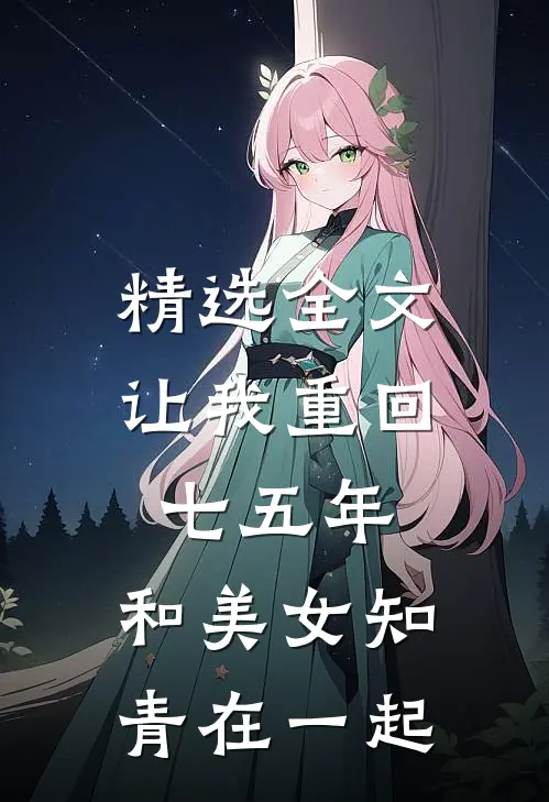精选全文让我重回七五年,和美女知青在一起的