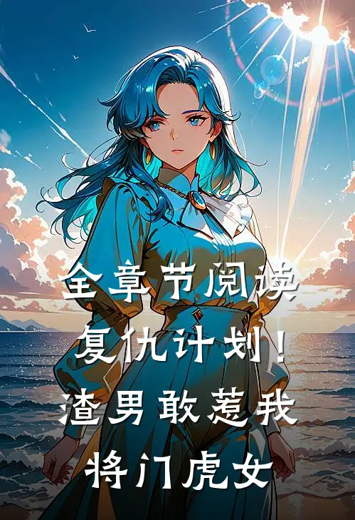 全章节阅读复仇计划!渣男敢惹我将门虎女