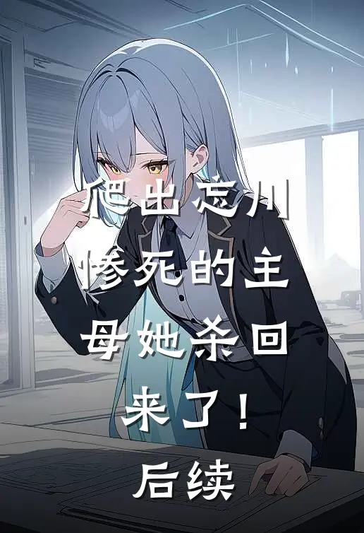 爬出忘川,惨死的主母她杀回来了!后续