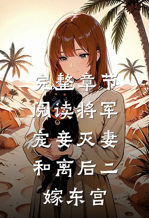 完整章节阅读将军宠妾灭妻,和离后二嫁东宫