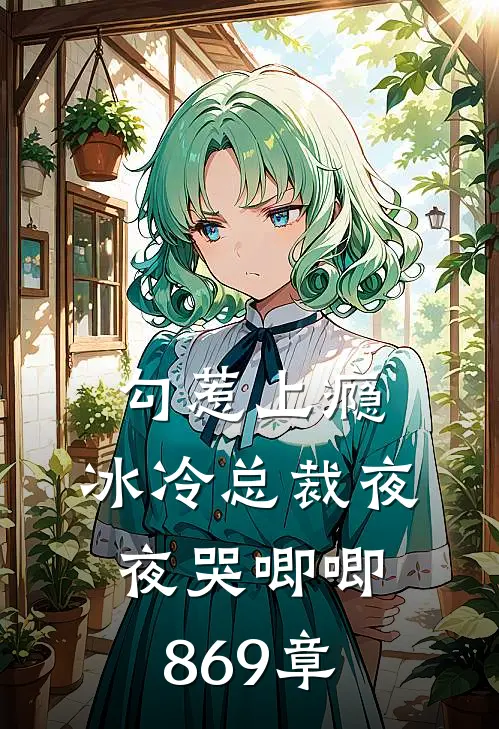 勾惹上瘾,冰冷总裁夜夜哭唧唧869章在线阅读