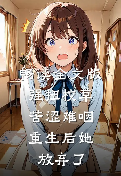 畅读全文版强扭校草苦涩难咽，重生后她放弃了