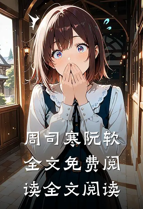 周司寒阮软全文免费阅读全文阅读