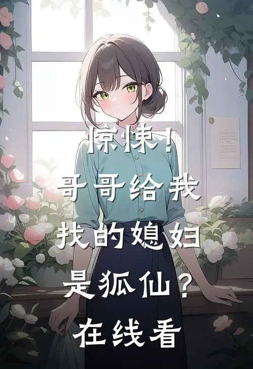惊悚!哥哥给我找的媳妇是狐仙?在线看免费