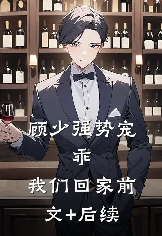 顾少强势宠：乖，我们回家前文+后续