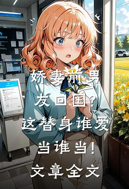 娇妻前男友回国?这替身谁爱当谁当!文章全文在线阅读