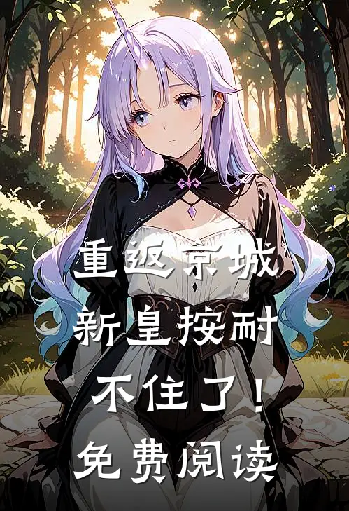 重返京城,新皇按耐不住了!免费阅读全