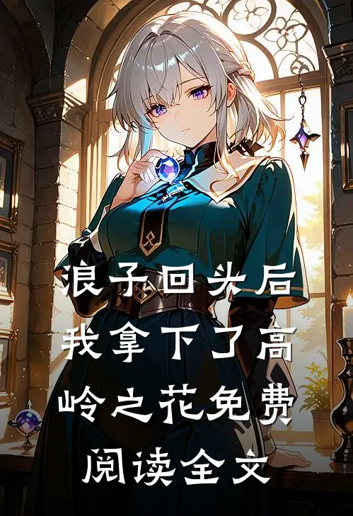 浪子回头后,我拿下了高岭之花免费阅读全文