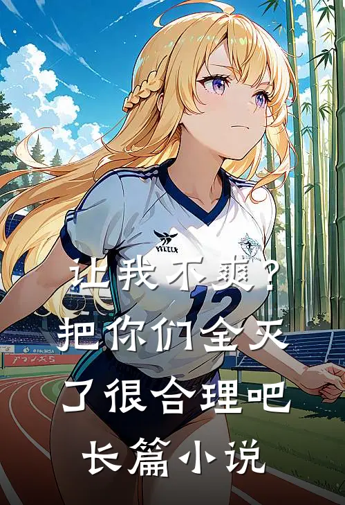让我不爽?把你们全灭了很合理吧长篇免费阅读