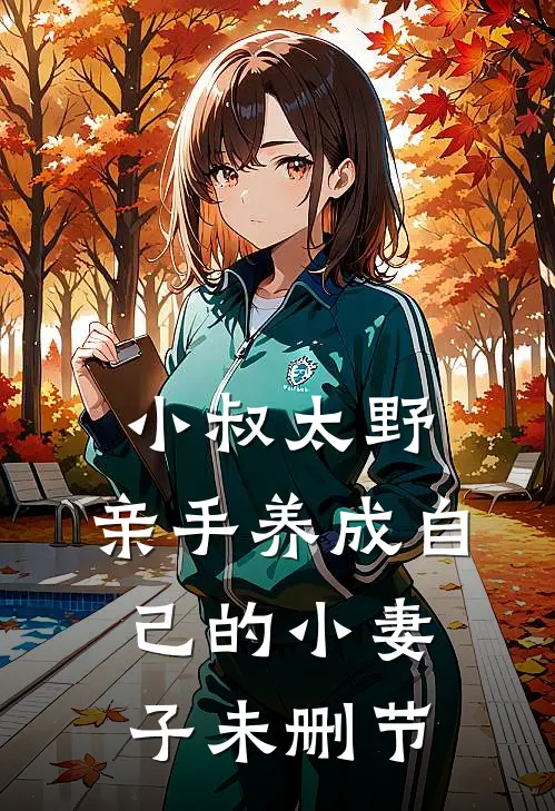 小叔太野,亲手养成自己的小妻子未删节