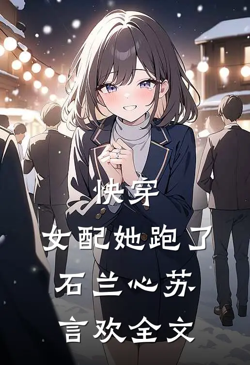快穿女配她跑了石兰心苏言欢全文