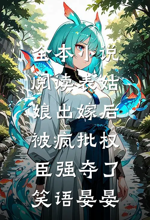 全本小说阅读表姑娘出嫁后,被疯批权臣强夺了 笑语晏晏