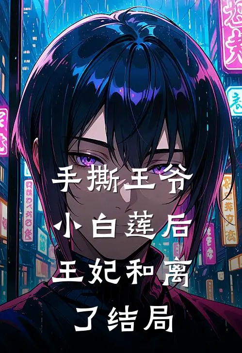 手撕王爷小白莲后,王妃和离了结局一样吗