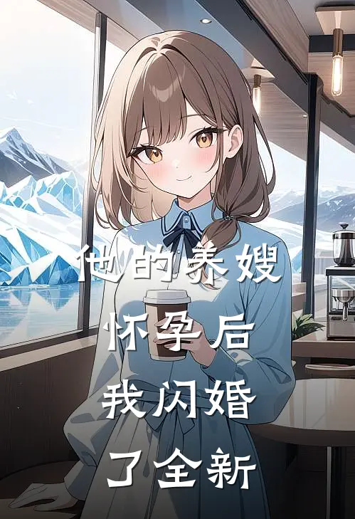他的养嫂怀孕后,我闪婚了全新的