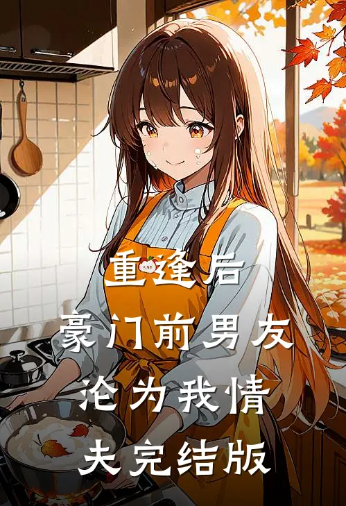 重逢后,豪门前男友,沦为我情夫完结版免费阅读