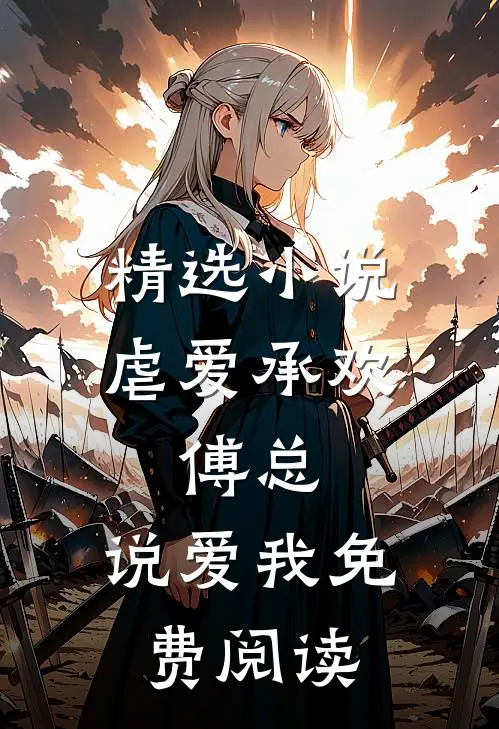 精选虐爱承欢傅总,说爱我免费阅读
