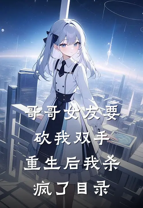 哥哥女友要砍我双手,重生后我杀疯了目录全文阅读