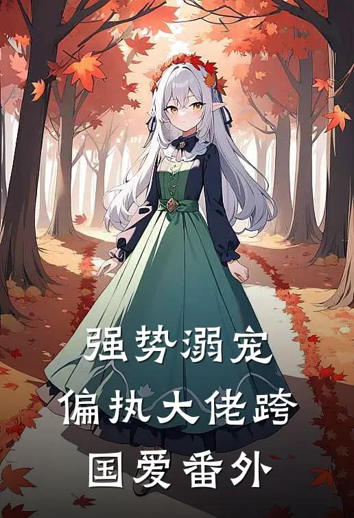 强势溺宠偏执大佬跨国爱番外