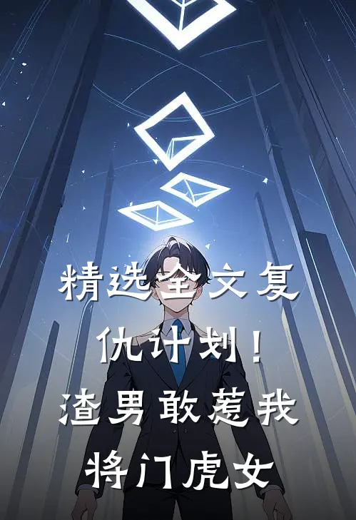 精选全文复仇计划!渣男敢惹我将门虎女