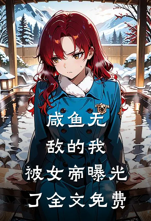 咸鱼无敌的我,被女帝曝光了全文免费观看