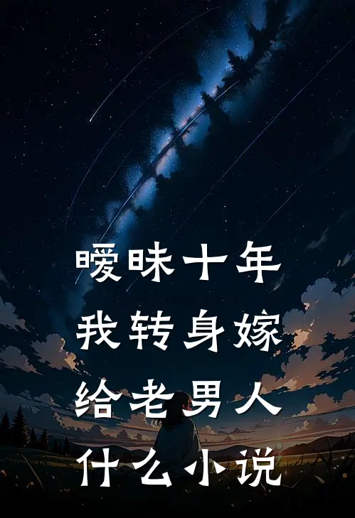 暧昧十年,我转身嫁给老男人