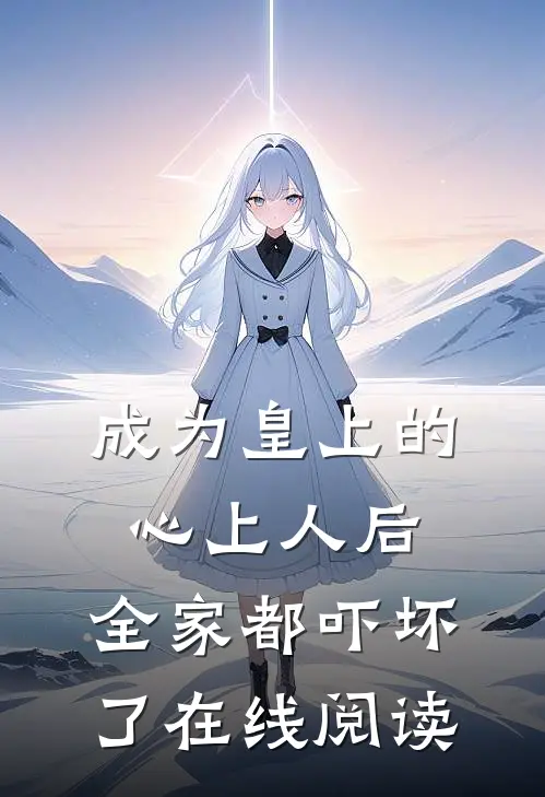 成为皇上的心上人后,全家都吓坏了在线阅读全文