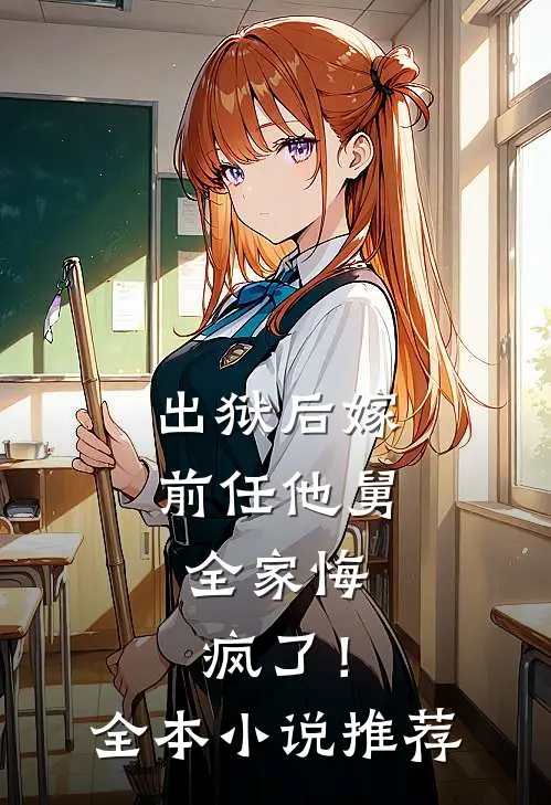 出狱后嫁前任他舅,全家悔疯了!全本推荐免费阅读