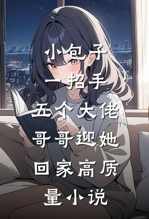 小包子一招手，五个大佬哥哥迎她回家高质量小说