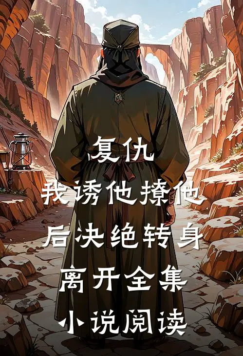 复仇我诱他撩他后决绝转身离开全集阅读免费