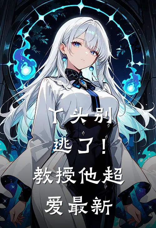 丫头别逃了!教授他超爱最新章节阅读