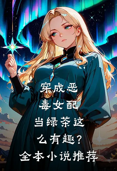 穿成恶毒女配,当绿茶这么有趣?全本推荐免费阅读