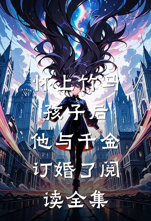 怀上竹马孩子后,他与千金订婚了阅读全集