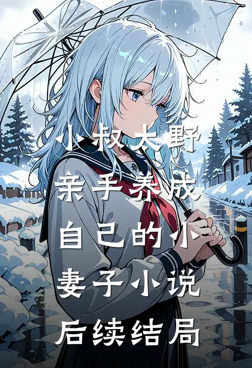 小叔太野,亲手养成自己的小妻子后续结局怎么样