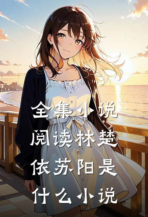 全集小说阅读林楚依苏阳是什么小说